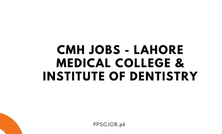CMH Jobs - Lahore Medical College & Institute of Dentistry